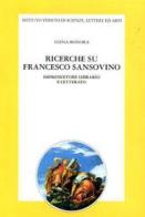 Ricerche su Francesco Sansovino imprenditore librario e letterato di Elena Bonora edito da Ist. Veneto di Scienze