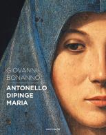 Antonello dipinge Maria. Ediz. illustrata di Giovanni Bonanno edito da Mondadori Electa