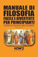 Manuale di filosofia facile e divertente per principianti vol.1 di Rosanna Vespoli edito da How2