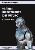 Le armi robotizzate del futuro. Il problema etico di Riccardo Campa edito da Licosia