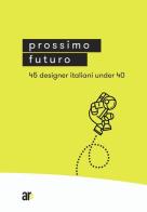 Prossimo Futuro. 45 designer italiani under 40. Ediz. illustrata edito da Architetti Roma Edizioni