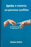 Spirito e materia: un perenne conflitto di Giulio Attini edito da StreetLib