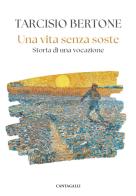 Una vita senza soste. Storia di una vocazione di Tarcisio Bertone edito da Cantagalli