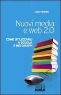 Nuovi media e web 2.0. Come utilizzarli a scuola e nei gruppi di Luca Paolini edito da EDB
