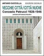 Vecchie città, città nuove. Concezio Petrucci 1926-1946 di Arturo Cucciolla edito da edizioni Dedalo