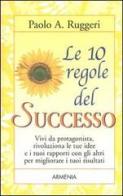 Le dieci regole del successo di Paolo A. Ruggeri edito da Armenia
