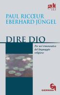 Dire Dio. Per un'ermeneutica del linguaggio religioso di Paul Ricoeur, Eberhard Jüngel edito da Queriniana