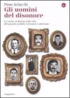 Gli uomini del disonore. La mafia siciliana nella vita del grande pentito Antonino Calderone di Pino Arlacchi edito da Il Saggiatore