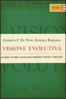 Visione evolutiva. Un viaggio tra uomini e organizzazioni, management strategico e complessità di Alberto F. De Toni, Andrea Barbaro edito da Etas