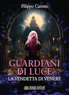Guardiani di luce. La vendetta di Venere di Filippo Caretto edito da Abrabooks