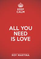 Keep calm. All you need is love di Roy Martina edito da My Life