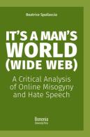 It's a man's world (Wide Web). A critical analysis of online misogyny and hate speech di Beatrice Spallaccia edito da Bononia University Press