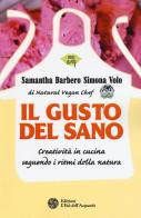 Il gusto del sano. Creatività in cucina seguendo i ritmi della natura di Samantha Barbero, Simona Volo edito da L'Età dell'Acquario