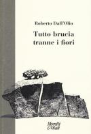 Tutto brucia tranne i fiori di Roberto Dall'Olio edito da Moretti & Vitali