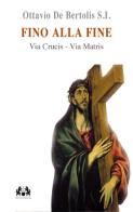 Fino alla fine. Via Crucis. Via Matris di Ottavio De Bertolis edito da Apostolato della Preghiera