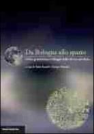 Da Bologna allo spazio. Avvio, promozione e sviluppo della ricerca astrofisica edito da Bononia University Press