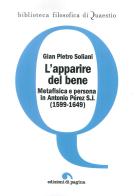 L' apparire del bene. Metafisica e persona in Antonio Pérez S. J. (1599-1649) di Gian Pietro Soliani edito da Edizioni di Pagina