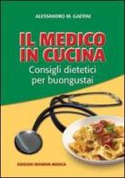 Il medico in cucina. Consigli dietetici per buongustai di Alessandro M. Gaetini edito da Minerva Medica