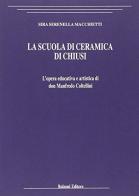 La scuola di ceramica di Chiusi. L'opera educativa e artistica di don Manfredo Coltellini di Sira S. Macchietti edito da Bulzoni