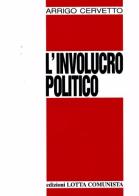 L' involucro politico di Arrigo Cervetto edito da Lotta Comunista