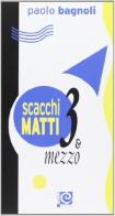 Scacchi matti tre e mezzo di Paolo Bagnoli edito da Caissa Italia