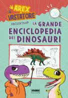 Arex e Vastatore presentano la grande enciclopedia dei dinosauri. Ediz. a colori edito da Fabbri