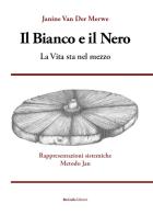 Il bianco e il nero. La vita sta nel mezzo. Rappresentazioni sistemiche Metodo Jan di Janine Van Der Merwe edito da BioGuida