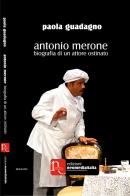 Antonio Merone. Biografia di un attore ostinato di Paola Guadagno edito da Edizioni Neomediaitalia