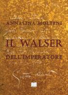 Il Walser dell'Imperatore di Annalina Molteni edito da Magazzeno Storico Verbanese