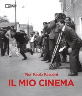 Il mio cinema. Ediz. illustrata di Pier Paolo Pasolini edito da Edizioni Cineteca di Bologna