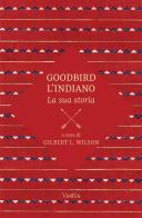 Goodbird l'indiano: la sua storia di Gilbert L. Wilson edito da StreetLib