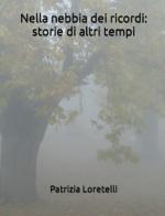 Nella nebbia dei ricordi: storie di altri tempi di Patrizia Loretelli edito da Studio Lab 138