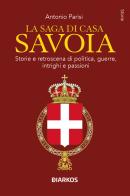 La saga di Casa Savoia di Antonio Parisi edito da DIARKOS