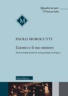 L' uomo e il suo mistero. Temi fondamentali di antropologia teologica di Paolo Morocutti edito da Morcelliana