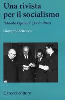 Una rivista per il socialismo. «Mondo Operaio» (1957-1969) di Giovanni Scirocco edito da Carocci