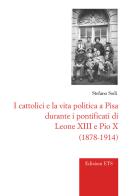 I cattolici e la vita politica a Pisa durante i pontificati di Leone XIII e Pio X (1878-1914) di Stefano Sodi edito da Edizioni ETS
