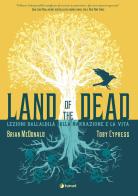 Land of the Dead. Lezioni dall'aldilà sulla narrazione e la vita di Toby Cypress, Brian McDonald edito da Tunué