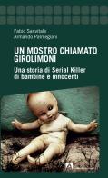 Un mostro chiamato Girolimoni. Una storia di serial killer di bambine e innocenti di Fabio Sanvitale, Armando Palmegiani edito da Armando Editore