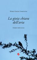 La gioia chiara dell'aria. Poesie 2000-2019 di Maria Grazia Lorenzoni edito da Betti Editrice