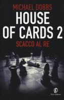 Scacco al re. House of cards vol.2 di Michael Dobbs edito da Fazi