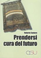 Prendersi cura del futuro di Roberto Santoro edito da CISU