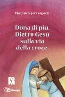 Dona di più. Dietro Gesù sulla via della croce. Ediz. illustrata edito da In Dialogo