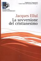 La sovversione del cristianesimo di Jacques Ellul edito da Centro Studi Campostrini