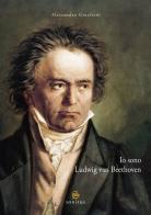 Io sono Ludwig van Beethoven di Alessandro Giusfredi edito da Sonitus