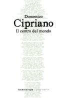 Il centro del mondo di Domenico Cipriano edito da Transeuropa