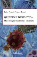 Questioni di bioetica. Metodologie didattiche e strumenti di Luisa Ferrari, Norma Trezzi edito da Ananke Lab