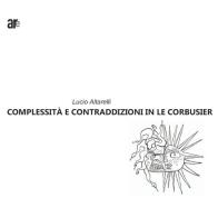 Complessità e contraddizioni in le Corbusier di Lucio Altarelli edito da Architetti Roma Edizioni