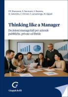 Thinking like a manager. Decisioni manageriali per aziende pubbliche, private ed ibride edito da Giappichelli
