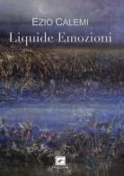Liquide emozioni. Versi ebbri di Ezio Calemi edito da Il Raggio Verde