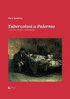 Tubercolosi a Palermo. La storia, i luoghi, i personaggi di Mario Spatafora edito da Kalós